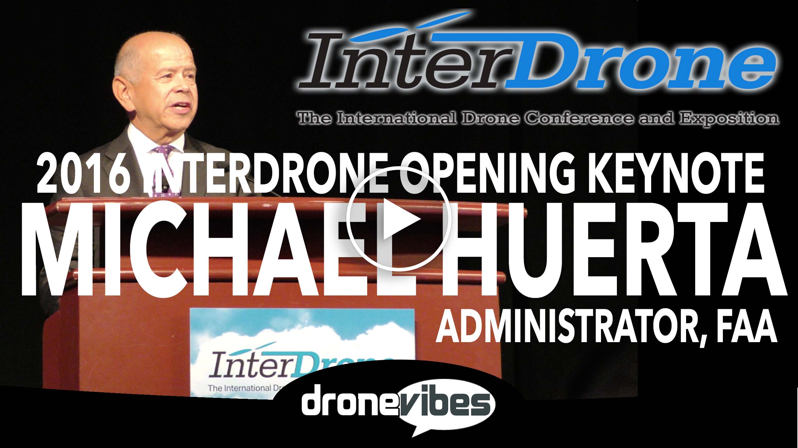 2016 InterDrone Expo Opens in Las Vegas with a Keynote by Michael Huerta, FAA Administrator